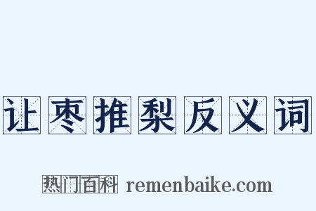 让枣推梨反义词是什么意思的图片